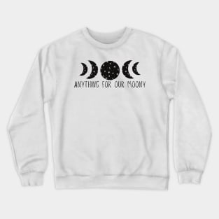 Anything For Our Moony Crewneck Sweatshirt